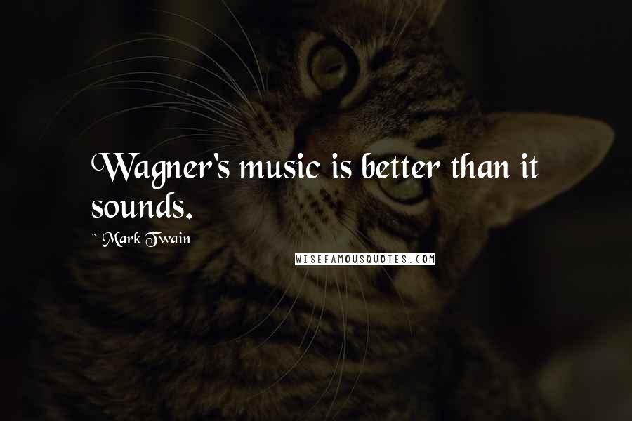 Mark Twain Quotes: Wagner's music is better than it sounds.