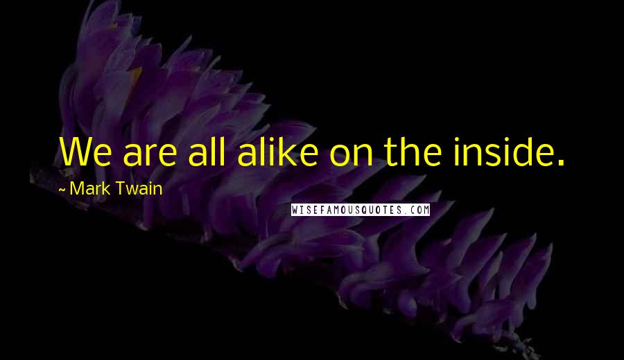 Mark Twain Quotes: We are all alike on the inside.