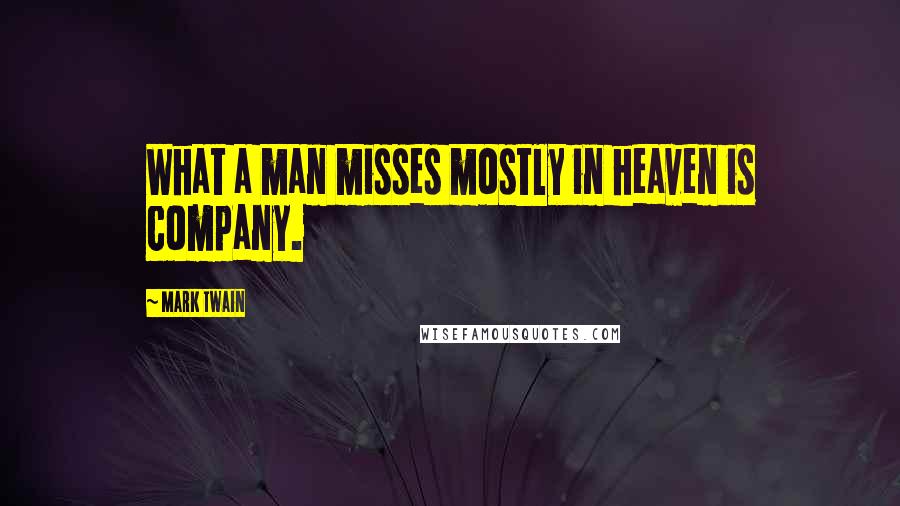 Mark Twain Quotes: What a man misses mostly in heaven is company.