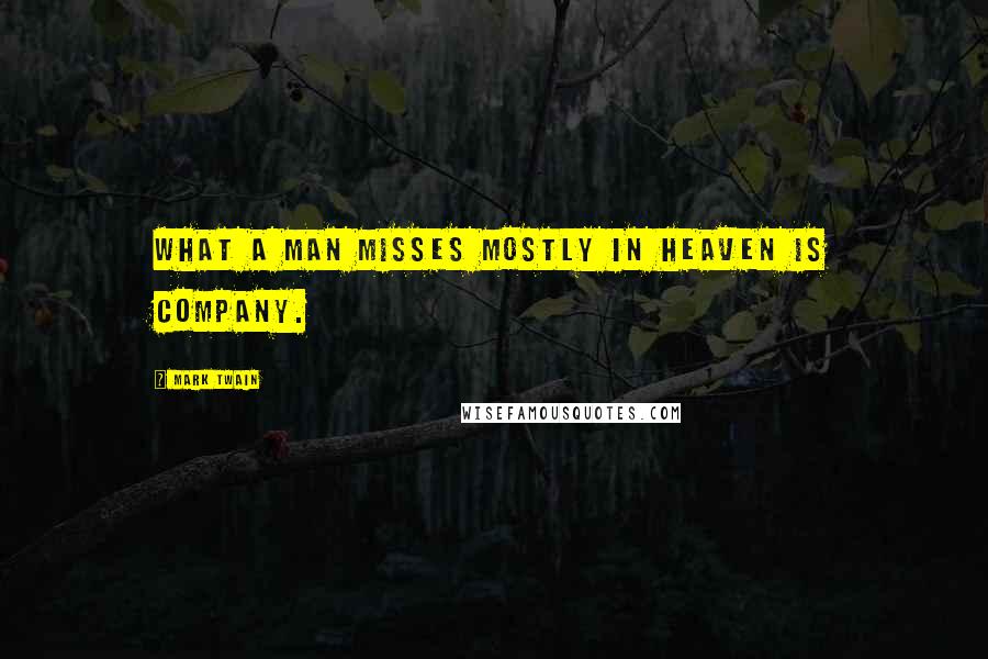 Mark Twain Quotes: What a man misses mostly in heaven is company.