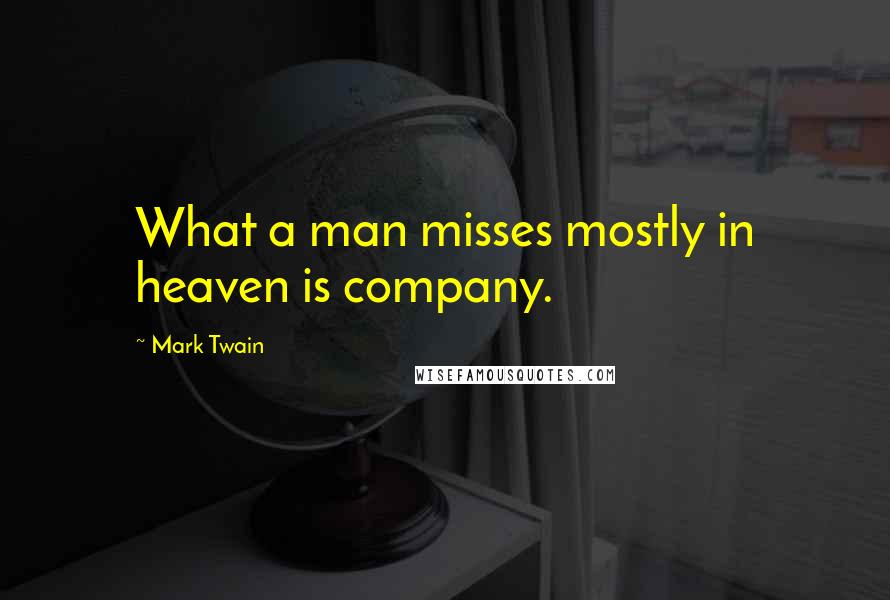 Mark Twain Quotes: What a man misses mostly in heaven is company.