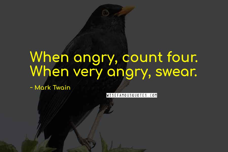 Mark Twain Quotes: When angry, count four. When very angry, swear.