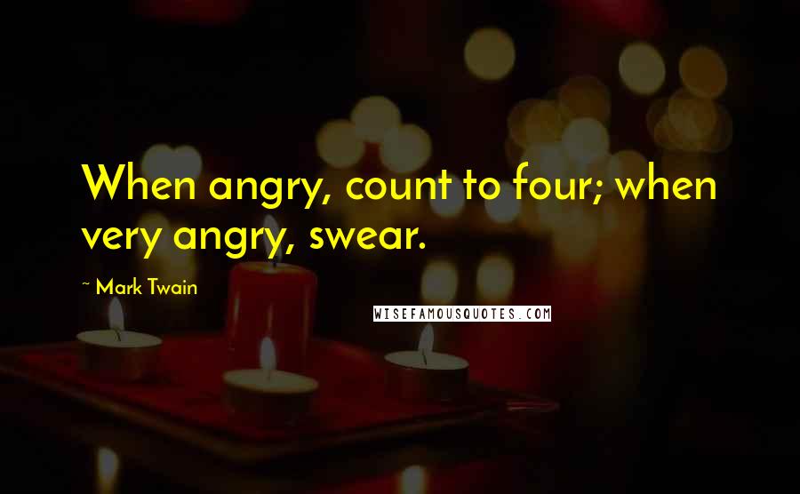 Mark Twain Quotes: When angry, count to four; when very angry, swear.