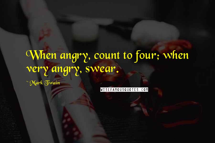 Mark Twain Quotes: When angry, count to four; when very angry, swear.