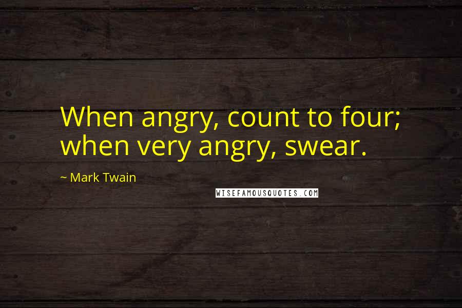 Mark Twain Quotes: When angry, count to four; when very angry, swear.