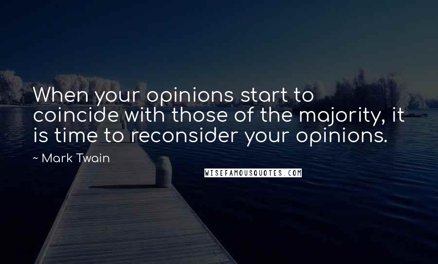 Mark Twain Quotes: When your opinions start to coincide with those of the majority, it is time to reconsider your opinions.