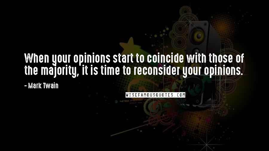 Mark Twain Quotes: When your opinions start to coincide with those of the majority, it is time to reconsider your opinions.