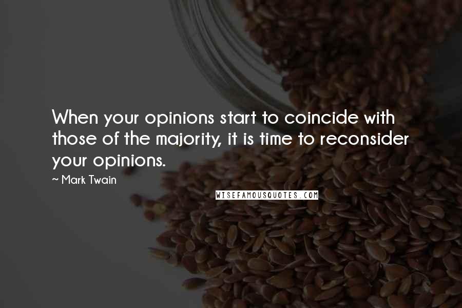 Mark Twain Quotes: When your opinions start to coincide with those of the majority, it is time to reconsider your opinions.