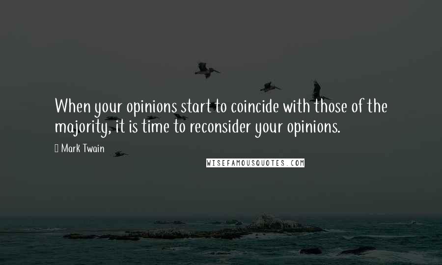 Mark Twain Quotes: When your opinions start to coincide with those of the majority, it is time to reconsider your opinions.