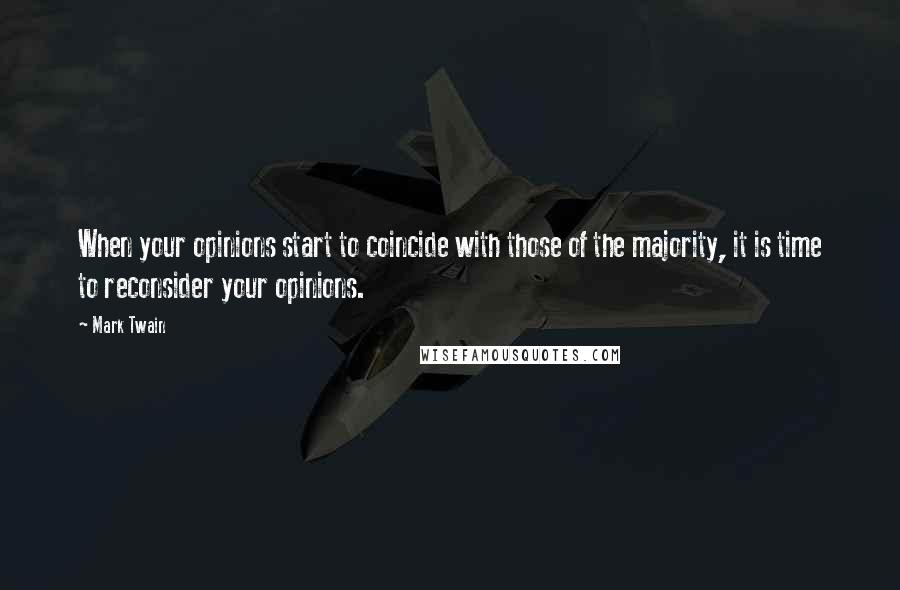 Mark Twain Quotes: When your opinions start to coincide with those of the majority, it is time to reconsider your opinions.