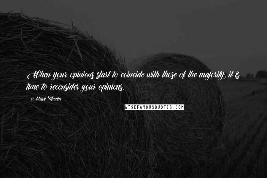 Mark Twain Quotes: When your opinions start to coincide with those of the majority, it is time to reconsider your opinions.