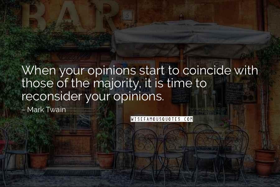 Mark Twain Quotes: When your opinions start to coincide with those of the majority, it is time to reconsider your opinions.