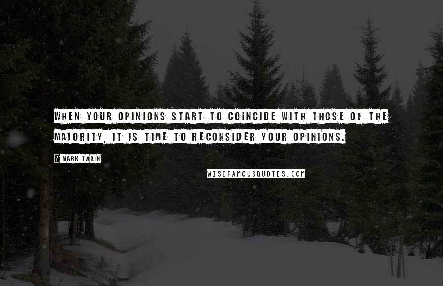 Mark Twain Quotes: When your opinions start to coincide with those of the majority, it is time to reconsider your opinions.