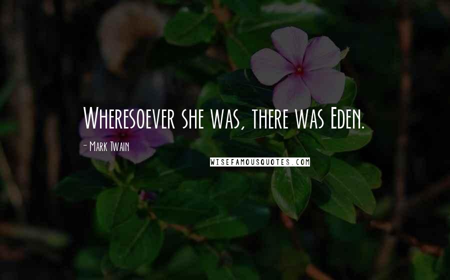 Mark Twain Quotes: Wheresoever she was, there was Eden.