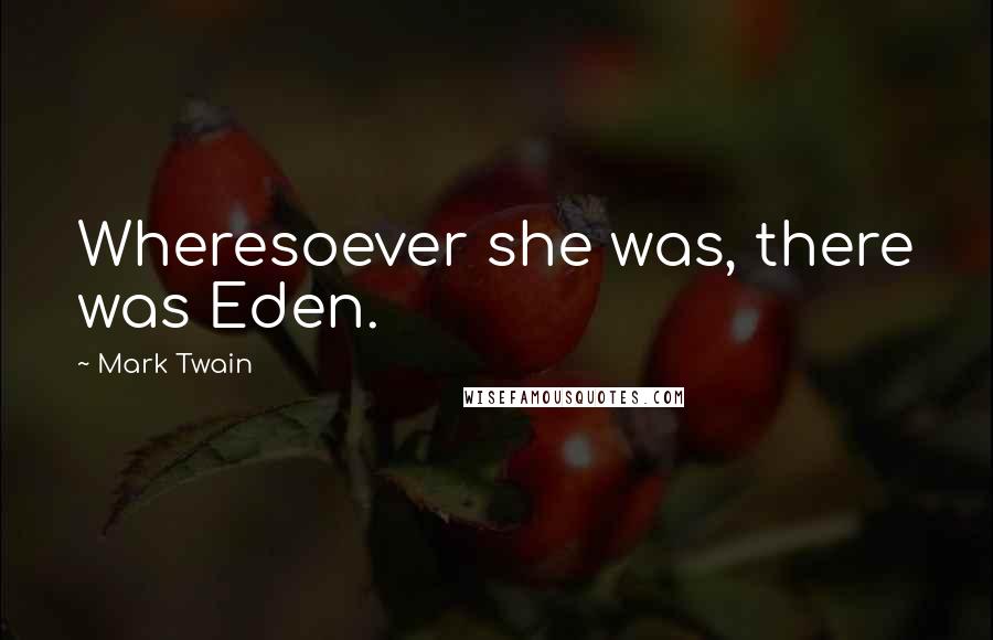 Mark Twain Quotes: Wheresoever she was, there was Eden.