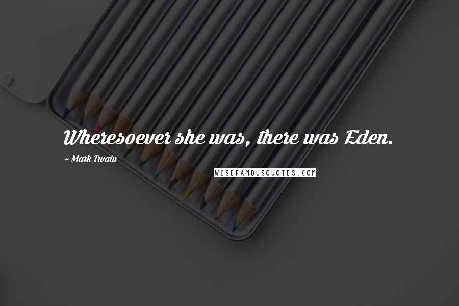 Mark Twain Quotes: Wheresoever she was, there was Eden.
