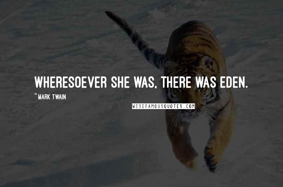Mark Twain Quotes: Wheresoever she was, there was Eden.