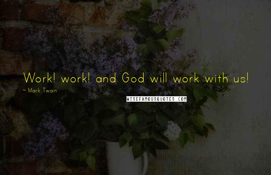 Mark Twain Quotes: Work! work! and God will work with us!