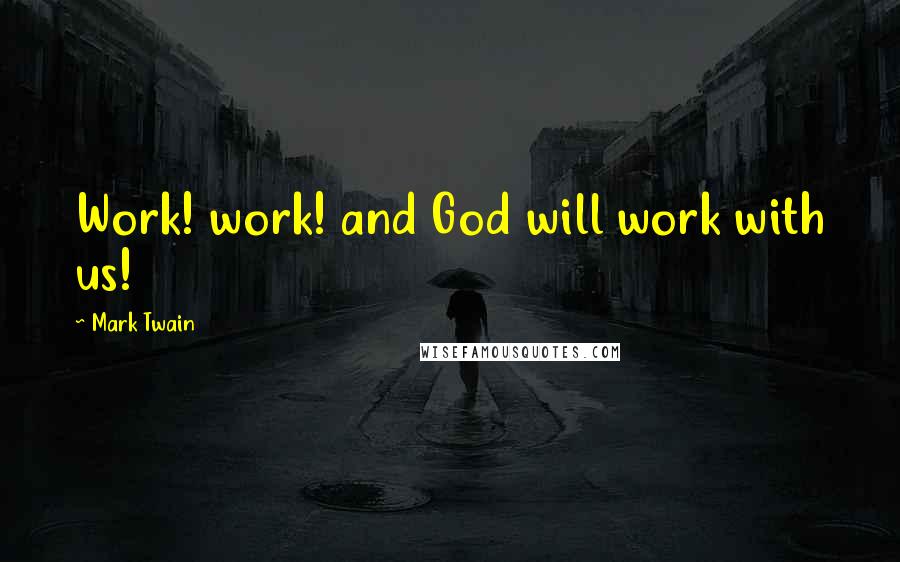 Mark Twain Quotes: Work! work! and God will work with us!