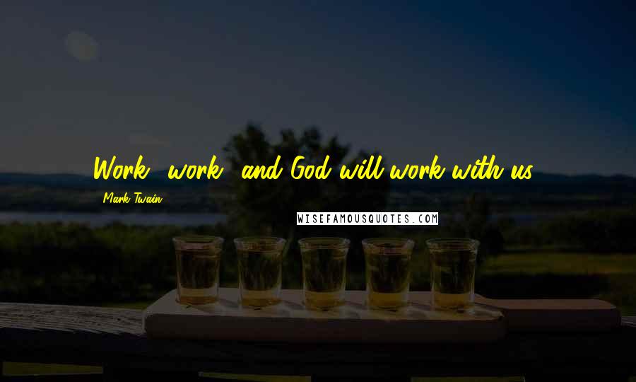 Mark Twain Quotes: Work! work! and God will work with us!