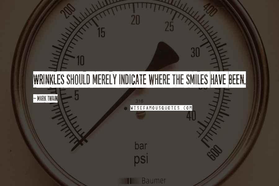 Mark Twain Quotes: Wrinkles should merely indicate where the smiles have been.