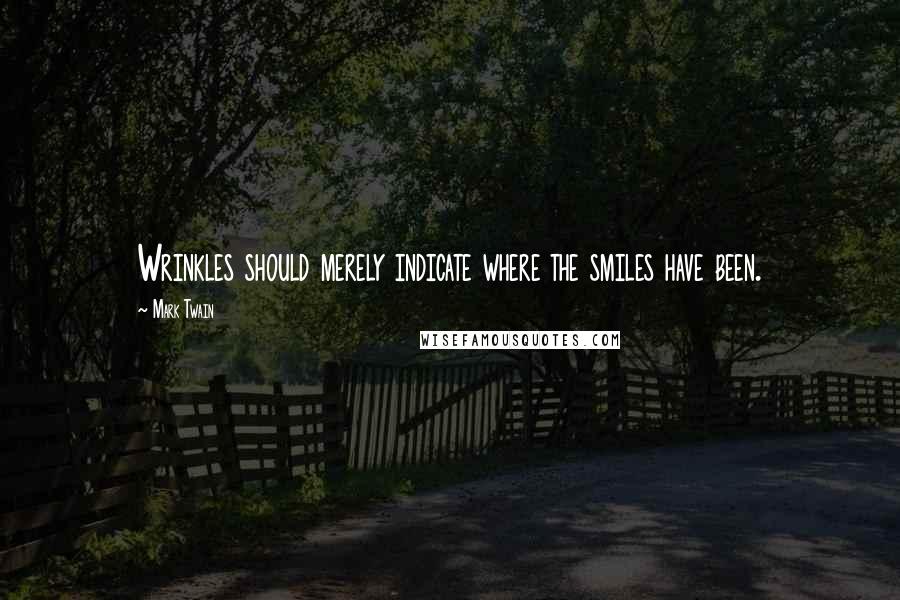 Mark Twain Quotes: Wrinkles should merely indicate where the smiles have been.