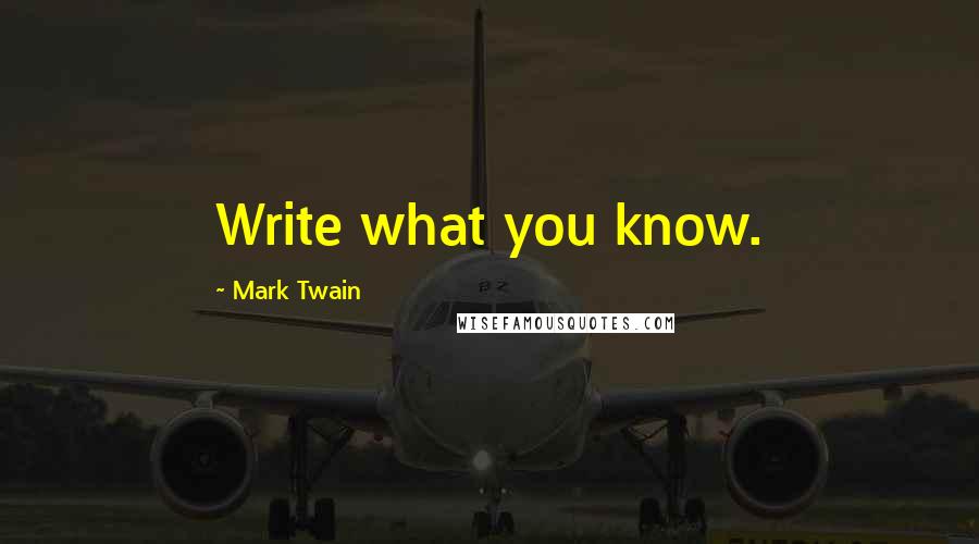 Mark Twain Quotes: Write what you know.
