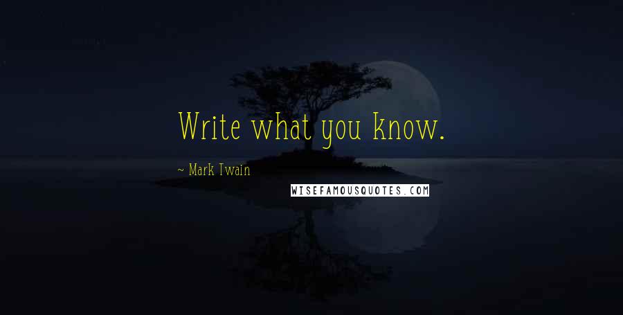 Mark Twain Quotes: Write what you know.