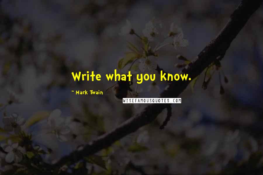 Mark Twain Quotes: Write what you know.