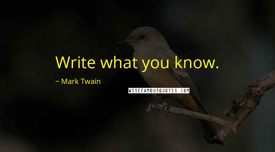 Mark Twain Quotes: Write what you know.