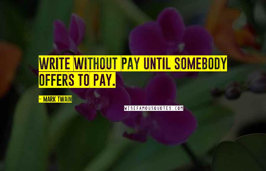 Mark Twain Quotes: Write without pay until somebody offers to pay.