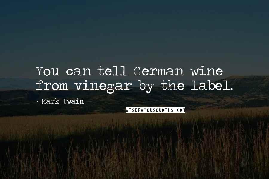 Mark Twain Quotes: You can tell German wine from vinegar by the label.