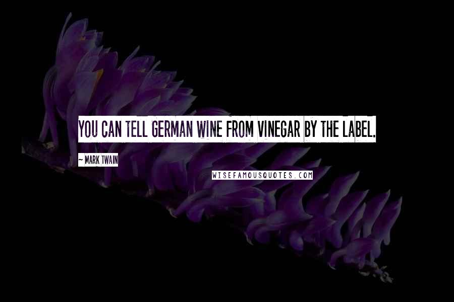 Mark Twain Quotes: You can tell German wine from vinegar by the label.