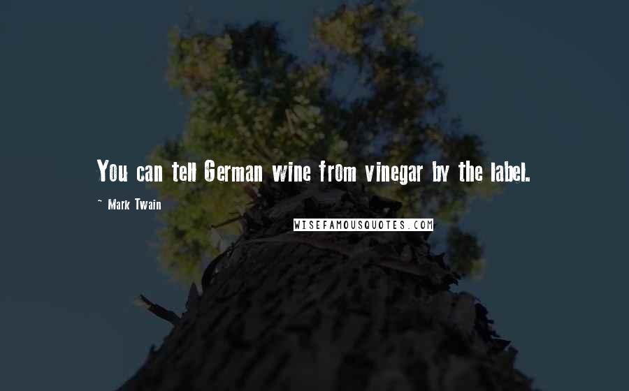 Mark Twain Quotes: You can tell German wine from vinegar by the label.