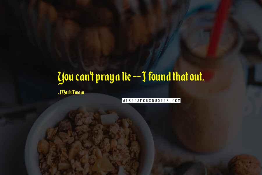 Mark Twain Quotes: You can't pray a lie -- I found that out.