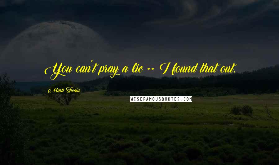 Mark Twain Quotes: You can't pray a lie -- I found that out.