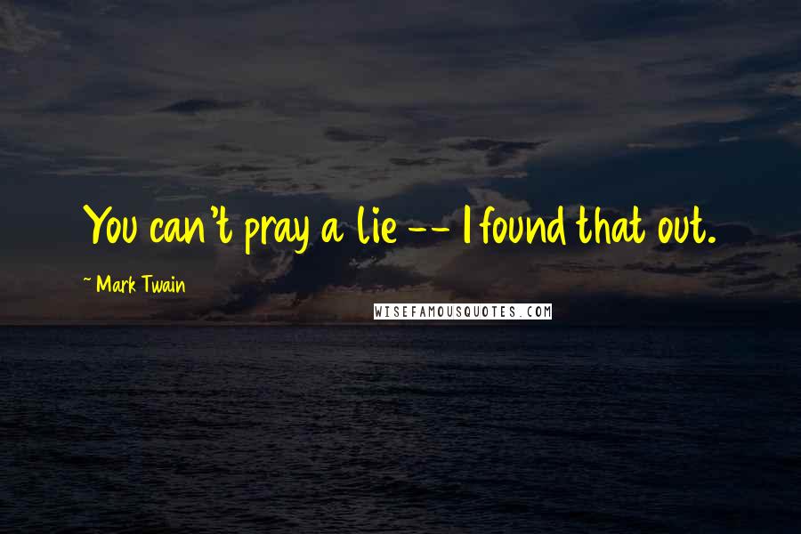 Mark Twain Quotes: You can't pray a lie -- I found that out.