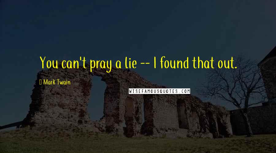 Mark Twain Quotes: You can't pray a lie -- I found that out.