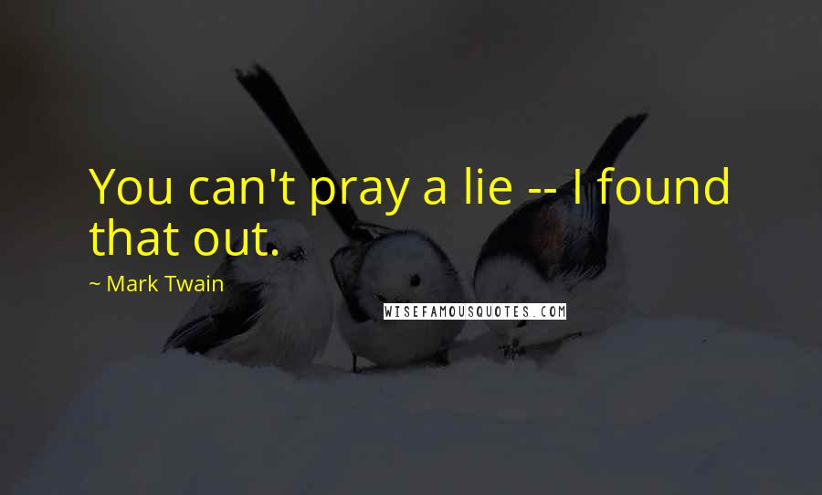 Mark Twain Quotes: You can't pray a lie -- I found that out.