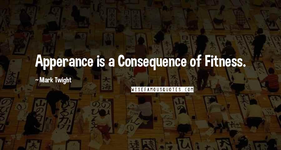 Mark Twight Quotes: Apperance is a Consequence of Fitness.