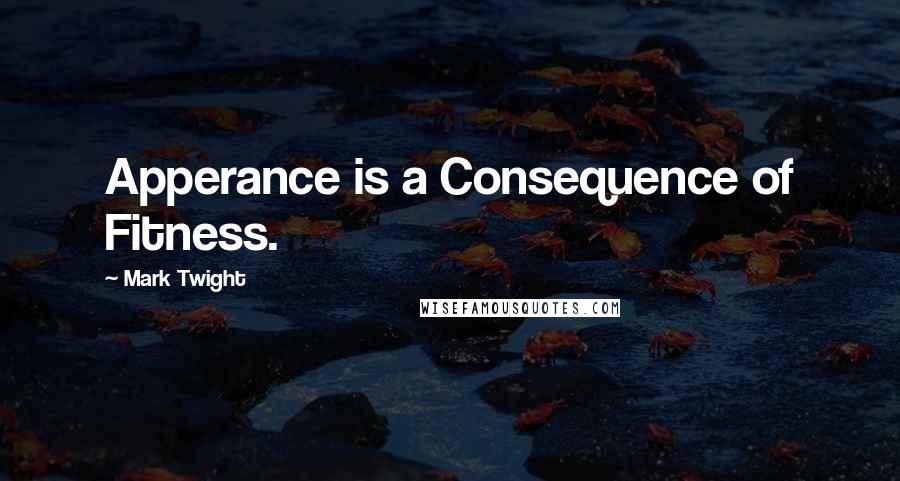 Mark Twight Quotes: Apperance is a Consequence of Fitness.