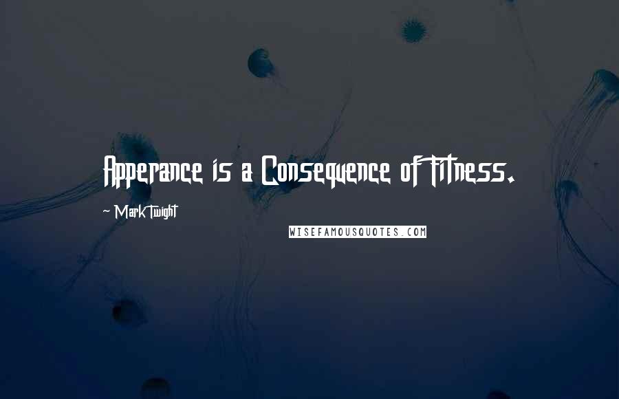 Mark Twight Quotes: Apperance is a Consequence of Fitness.