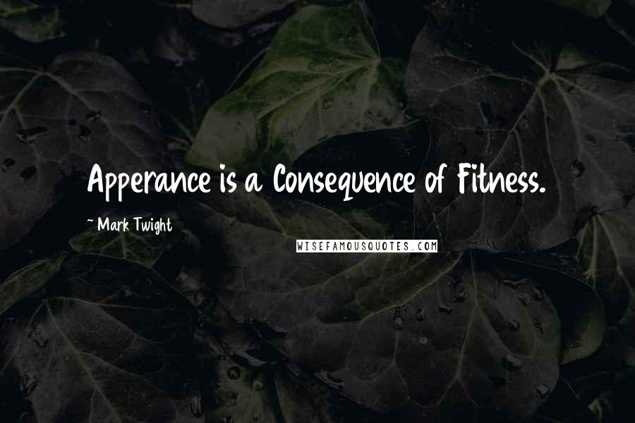 Mark Twight Quotes: Apperance is a Consequence of Fitness.