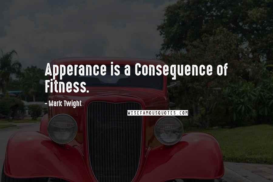 Mark Twight Quotes: Apperance is a Consequence of Fitness.