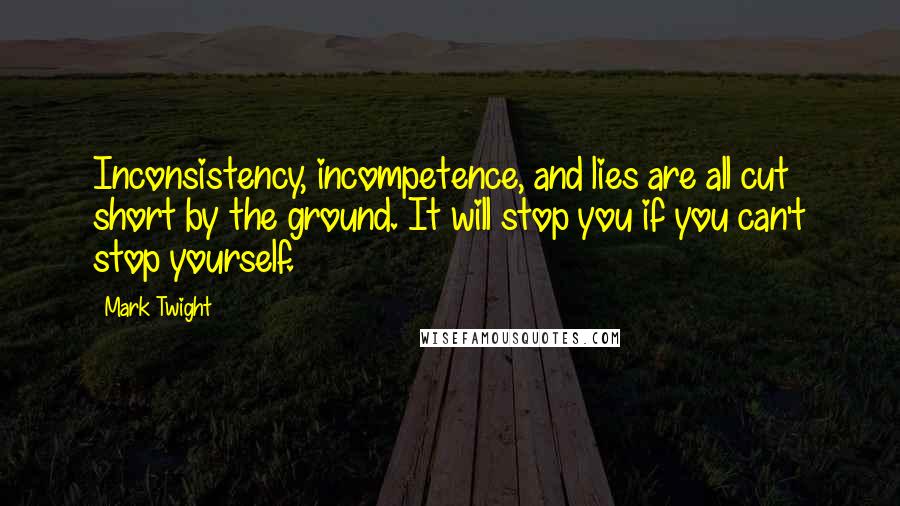 Mark Twight Quotes: Inconsistency, incompetence, and lies are all cut short by the ground. It will stop you if you can't stop yourself.