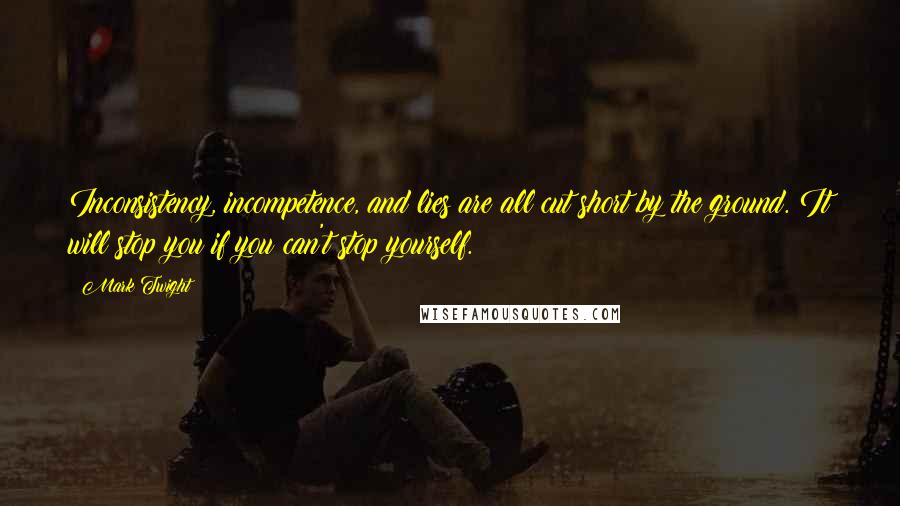 Mark Twight Quotes: Inconsistency, incompetence, and lies are all cut short by the ground. It will stop you if you can't stop yourself.