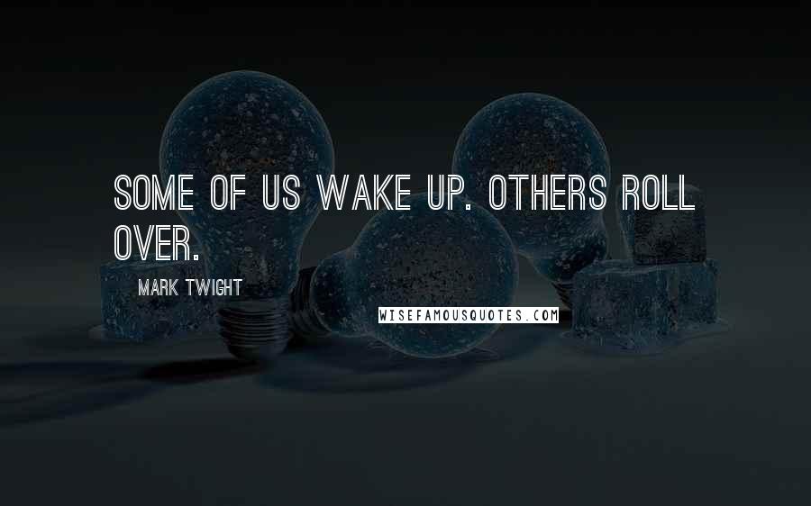 Mark Twight Quotes: Some of us wake up. Others roll over.