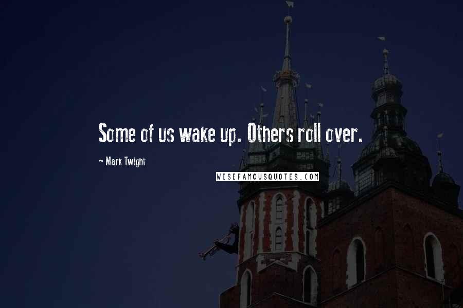 Mark Twight Quotes: Some of us wake up. Others roll over.