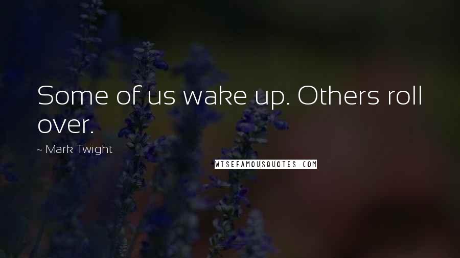 Mark Twight Quotes: Some of us wake up. Others roll over.