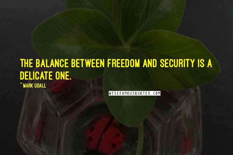 Mark Udall Quotes: The balance between freedom and security is a delicate one.